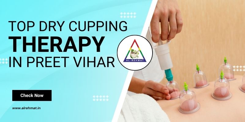 Top Dry Cupping Therapy In Preet Vihar - Al - Rehmat